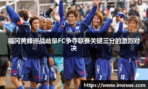 福冈黄蜂迎战歧阜FC争夺联赛关键三分的激烈对决