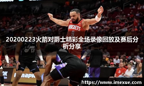 20200223火箭对爵士精彩全场录像回放及赛后分析分享