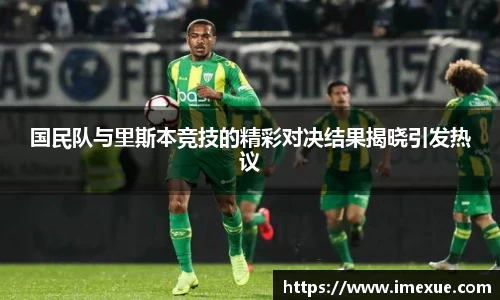 国民队与里斯本竞技的精彩对决结果揭晓引发热议