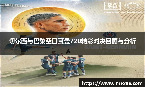 切尔西与巴黎圣日耳曼720精彩对决回顾与分析