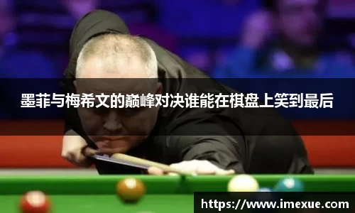 墨菲与梅希文的巅峰对决谁能在棋盘上笑到最后