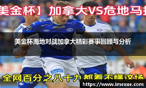 美金杯海地对战加拿大精彩赛事回顾与分析
