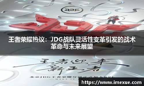王者荣耀热议：JDG战队灵活性变革引发的战术革命与未来展望