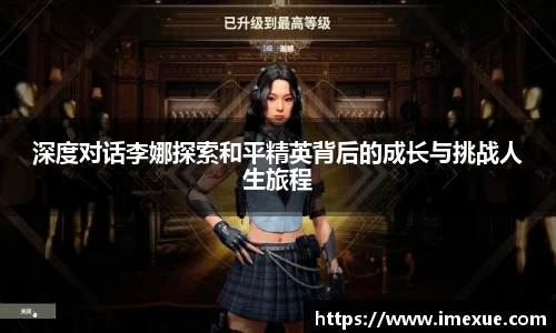 深度对话李娜探索和平精英背后的成长与挑战人生旅程