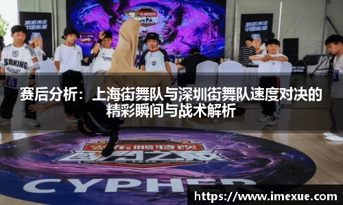 赛后分析：上海街舞队与深圳街舞队速度对决的精彩瞬间与战术解析